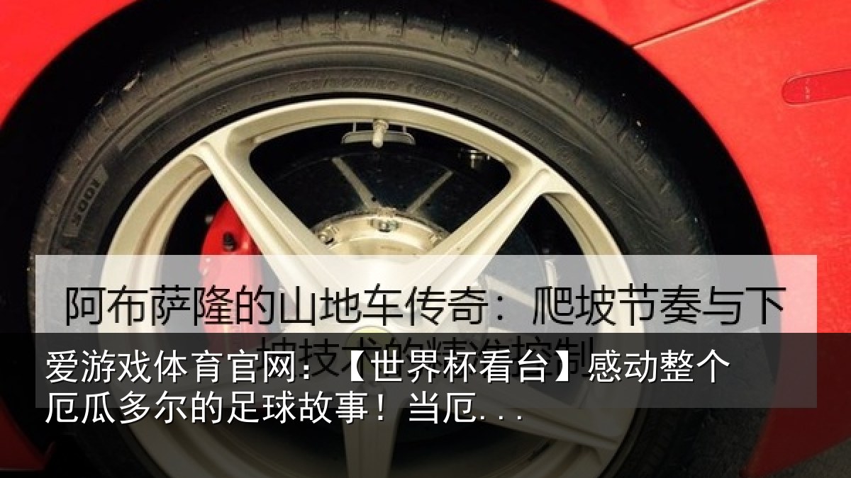 爱游戏体育官网：【世界杯看台】感动整个厄瓜多尔的足球故事！当厄...