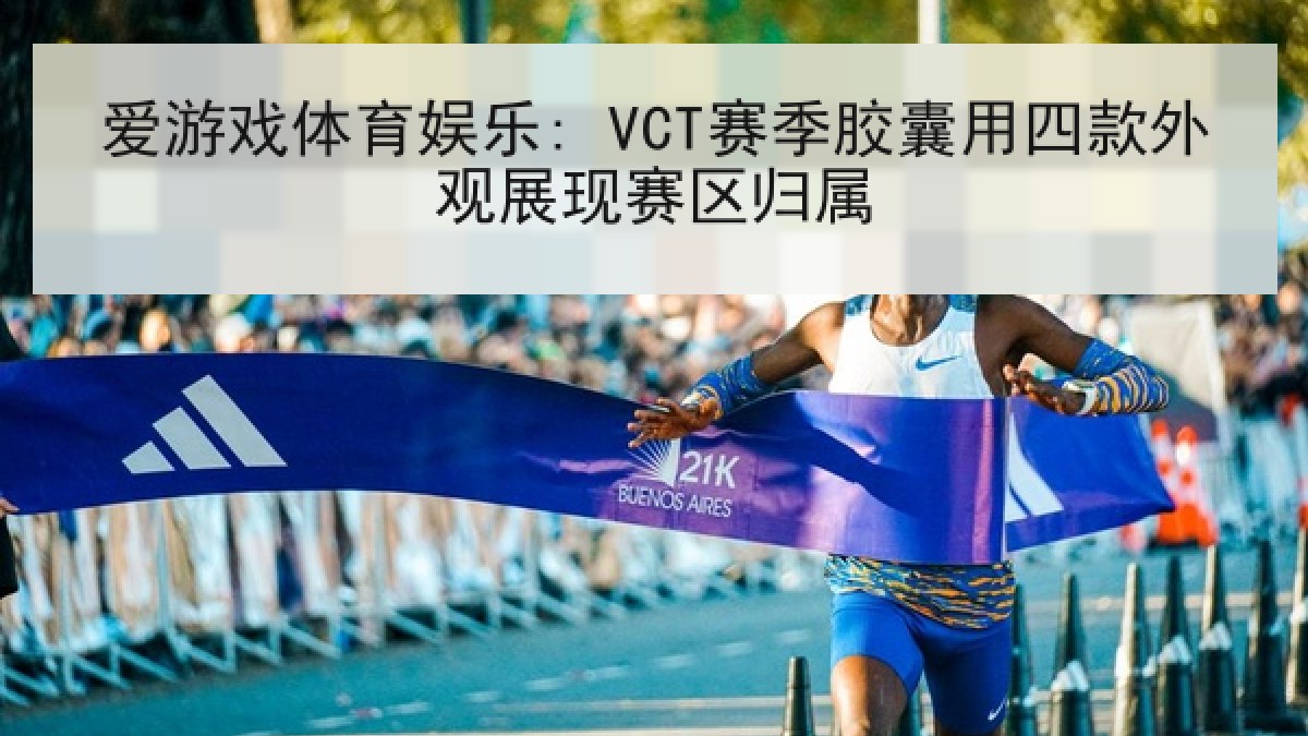 爱游戏体育娱乐: VCT赛季胶囊用四款外观展现赛区归属