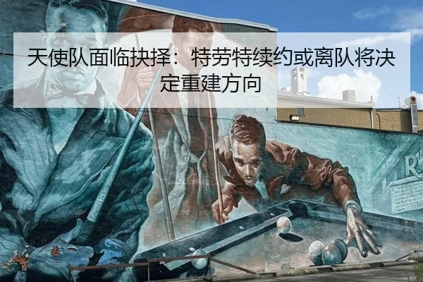 天使队面临抉择：特劳特续约或离队将决定重建方向